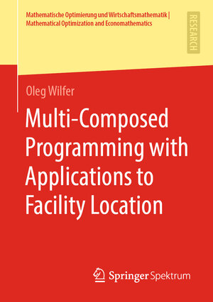 Buchcover Multi-Composed Programming with Applications to Facility Location | Oleg Wilfer | EAN 9783658305802 | ISBN 3-658-30580-0 | ISBN 978-3-658-30580-2