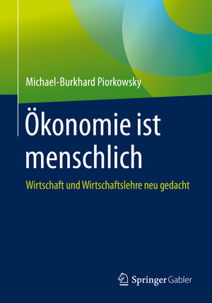 Buchcover Ökonomie ist menschlich | Michael-Burkhard Piorkowsky | EAN 9783658306144 | ISBN 3-658-30614-9 | ISBN 978-3-658-30614-4