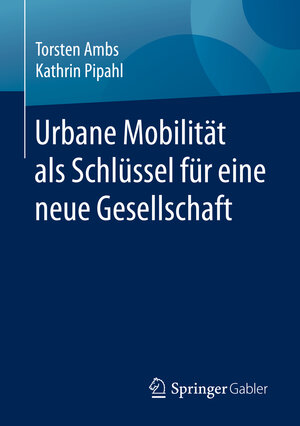 Buchcover Urbane Mobilität als Schlüssel für eine neue Gesellschaft | Torsten Ambs | EAN 9783658307295 | ISBN 3-658-30729-3 | ISBN 978-3-658-30729-5