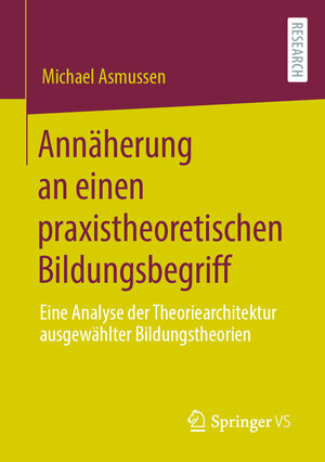 Buchcover Annäherung an einen praxistheoretischen Bildungsbegriff | Michael Asmussen | EAN 9783658308650 | ISBN 3-658-30865-6 | ISBN 978-3-658-30865-0