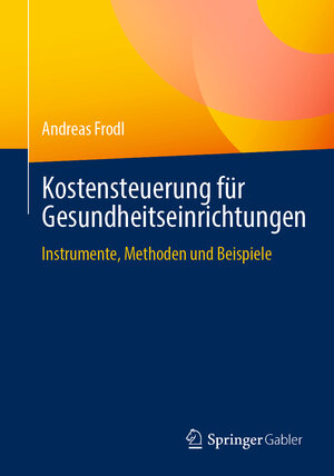 Buchcover Kostensteuerung für Gesundheitseinrichtungen | Andreas Frodl | EAN 9783658325398 | ISBN 3-658-32539-9 | ISBN 978-3-658-32539-8