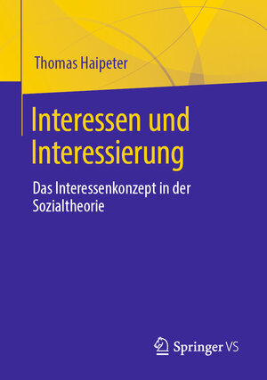 Buchcover Interessen und Interessierung | Thomas Haipeter | EAN 9783658337261 | ISBN 3-658-33726-5 | ISBN 978-3-658-33726-1