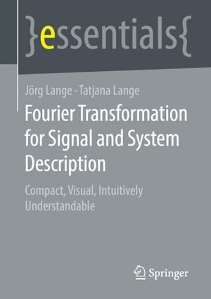 Buchcover Fourier Transformation for Signal and System Description: Compact, Visual, Intuitively Understandable (essentials) (English Edition) | Lange, Jörg, Lange, Tatjana | EAN 9783658338169 | ISBN 3-658-33816-4 | ISBN 978-3-658-33816-9