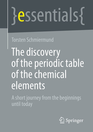 Buchcover The discovery of the periodic table of the chemical elements | Torsten Schmiermund | EAN 9783658364489 | ISBN 3-658-36448-3 | ISBN 978-3-658-36448-9