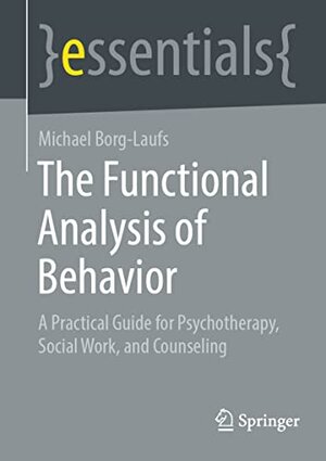 Buchcover The Functional Analysis of Behavior: A Practical Guide for Psychotherapy, Social Work, and Counseling (essentials) (English Edition) | Borg-Laufs, Michael | EAN 9783658364564 | ISBN 3-658-36456-4 | ISBN 978-3-658-36456-4