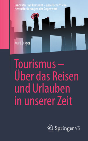 Buchcover Tourismus – Über das Reisen und Urlauben in unserer Zeit | Kurt Luger | EAN 9783658364601 | ISBN 3-658-36460-2 | ISBN 978-3-658-36460-1