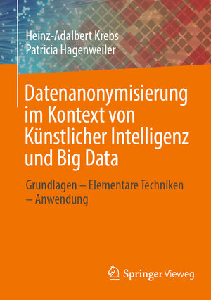 Buchcover Datenanonymisierung im Kontext von Künstlicher Intelligenz und Big Data | Heinz-Adalbert Krebs | EAN 9783658375874 | ISBN 3-658-37587-6 | ISBN 978-3-658-37587-4