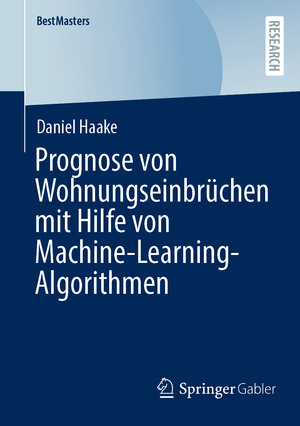 Buchcover Prognose von Wohnungseinbrüchen mit Hilfe von Machine-Learning-Algorithmen | Daniel Haake | EAN 9783658376604 | ISBN 3-658-37660-0 | ISBN 978-3-658-37660-4