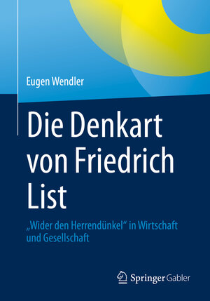 Buchcover Die Denkart von Friedrich List | Eugen Wendler | EAN 9783658384098 | ISBN 3-658-38409-3 | ISBN 978-3-658-38409-8