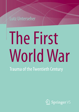 Buchcover The First World War | Lutz Unterseher | EAN 9783658394301 | ISBN 3-658-39430-7 | ISBN 978-3-658-39430-1