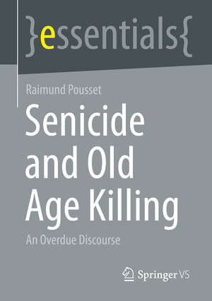 Buchcover Senicide and Old Age Killing | Raimund Pousset | EAN 9783658394974 | ISBN 3-658-39497-8 | ISBN 978-3-658-39497-4