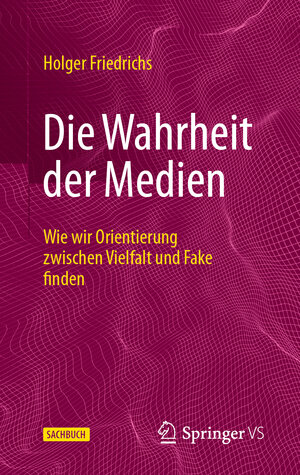 Buchcover Die Wahrheit der Medien | Holger Friedrichs | EAN 9783658401993 | ISBN 3-658-40199-0 | ISBN 978-3-658-40199-3