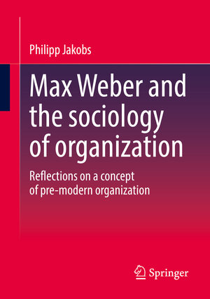 Buchcover Max Weber and the sociology of organization | Philipp Jakobs | EAN 9783658402877 | ISBN 3-658-40287-3 | ISBN 978-3-658-40287-7
