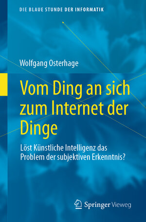 Buchcover Vom Ding an sich zum Internet der Dinge | Wolfgang Osterhage | EAN 9783658407377 | ISBN 3-658-40737-9 | ISBN 978-3-658-40737-7