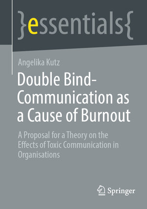 Buchcover Double Bind-Communication as a Cause of Burnout | Angelika Kutz | EAN 9783658407803 | ISBN 3-658-40780-8 | ISBN 978-3-658-40780-3