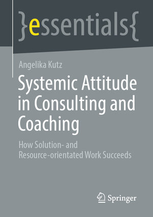 Buchcover Systemic Attitude in Consulting and Coaching | Angelika Kutz | EAN 9783658408480 | ISBN 3-658-40848-0 | ISBN 978-3-658-40848-0
