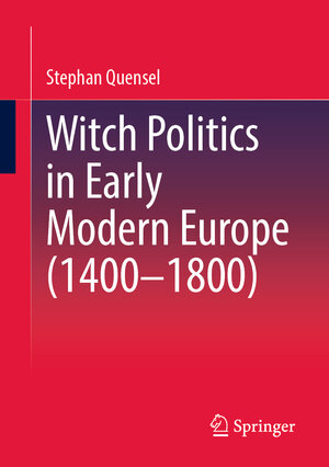 Buchcover Witch Politics in Early Modern Europe (1400–1800) | Stephan Quensel | EAN 9783658414115 | ISBN 3-658-41411-1 | ISBN 978-3-658-41411-5