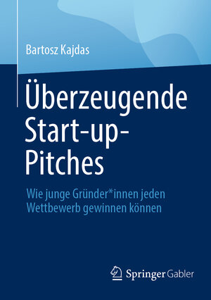 Buchcover Überzeugende Start-up-Pitches | Bartosz Kajdas | EAN 9783658415730 | ISBN 3-658-41573-8 | ISBN 978-3-658-41573-0