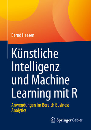 Buchcover Künstliche Intelligenz und Machine Learning mit R | Bernd Heesen | EAN 9783658415754 | ISBN 3-658-41575-4 | ISBN 978-3-658-41575-4