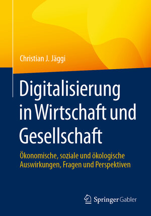 Buchcover Digitalisierung in Wirtschaft und Gesellschaft | Christian J. Jäggi | EAN 9783658422059 | ISBN 3-658-42205-X | ISBN 978-3-658-42205-9