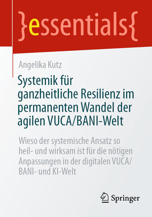 Buchcover Systemik für ganzheitliche Resilienz im permanenten Wandel der agilen VUCA/BANI-Welt | Angelika Kutz | EAN 9783658430054 | ISBN 3-658-43005-2 | ISBN 978-3-658-43005-4