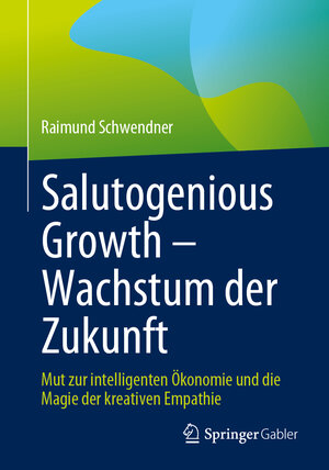 Buchcover Salutogenious Growth – Wachstum der Zukunft | Raimund Schwendner | EAN 9783658433871 | ISBN 3-658-43387-6 | ISBN 978-3-658-43387-1