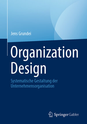 Buchcover Organization Design | Jens Grundei | EAN 9783658433888 | ISBN 3-658-43388-4 | ISBN 978-3-658-43388-8