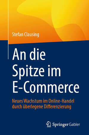 Buchcover An die Spitze im E-Commerce | Stefan Clausing | EAN 9783658434533 | ISBN 3-658-43453-8 | ISBN 978-3-658-43453-3