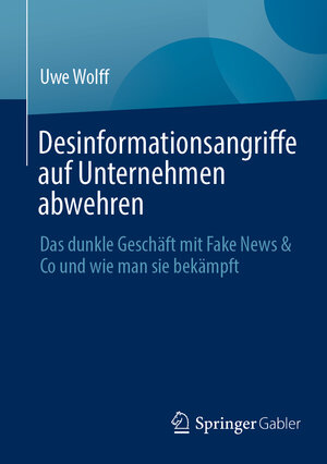 Buchcover Desinformationsangriffe auf Unternehmen abwehren | Uwe Wolff | EAN 9783658437541 | ISBN 3-658-43754-5 | ISBN 978-3-658-43754-1