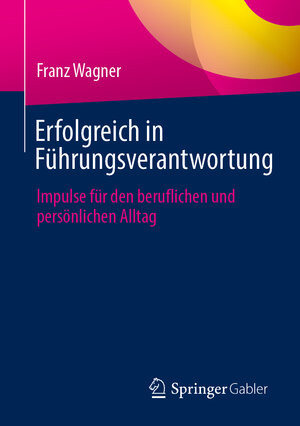 Buchcover Erfolgreich in Führungsverantwortung | Franz Wagner | EAN 9783658443832 | ISBN 3-658-44383-9 | ISBN 978-3-658-44383-2
