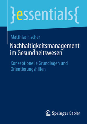 Buchcover Nachhaltigkeitsmanagement im Gesundheitswesen | Matthias Fischer | EAN 9783658443948 | ISBN 3-658-44394-4 | ISBN 978-3-658-44394-8