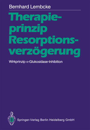 Buchcover Therapieprinzip Resorptionsverzögerung. Wirkprinzip α-Glukosidase-Inhibition | Bernhard Lembcke | EAN 9783662010884 | ISBN 3-662-01088-7 | ISBN 978-3-662-01088-4