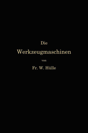 Buchcover Die Werkzeugmaschinen und ihre Konstruktionselemente | Friedrich Wilhelm Hülle | EAN 9783662239087 | ISBN 3-662-23908-6 | ISBN 978-3-662-23908-7