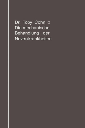 Buchcover Die mechanische Behandlung der Nervenkrankheiten | Toby Cohn | EAN 9783662240458 | ISBN 3-662-24045-9 | ISBN 978-3-662-24045-8
