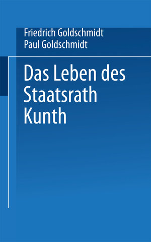 Buchcover Das Leben des Staatsrath Kunth | Friedrich Goldschmidt | EAN 9783662292143 | ISBN 3-662-29214-9 | ISBN 978-3-662-29214-3