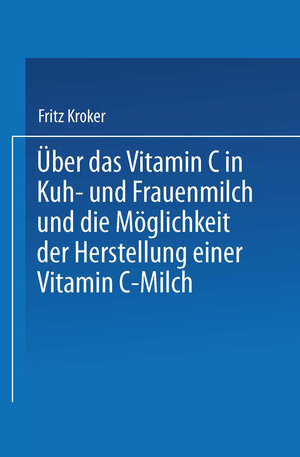 Buchcover Über das Vitamin C in Kuh- und Frauenmilch und die Möglichkeit der Herstellung einer Vitamin C-Milch | Fritz Kroker | EAN 9783662296301 | ISBN 3-662-29630-6 | ISBN 978-3-662-29630-1