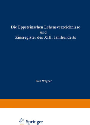 Buchcover Die Eppsteinschen Lehensverzeichnisse und Zinsregister des XIII. Jahrhunderts | Paul Wagner | EAN 9783662300107 | ISBN 3-662-30010-9 | ISBN 978-3-662-30010-7
