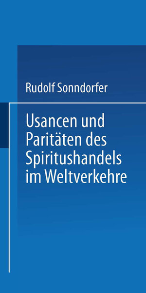 Buchcover Usancen und Paritäten des Spiritushandels im Weltverkehre | Rudolf Sonndorfer | EAN 9783662317891 | ISBN 3-662-31789-3 | ISBN 978-3-662-31789-1