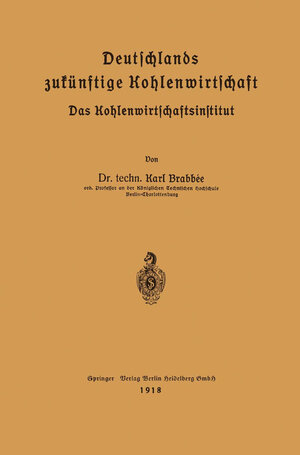 Buchcover Deutschlands zukünftige Kohlenwirtschaft | Karl Brabbé | EAN 9783662324868 | ISBN 3-662-32486-5 | ISBN 978-3-662-32486-8