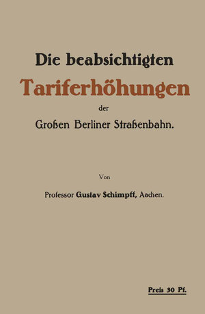 Buchcover Die beabsichtigten Tariferhöhungen der Grossen Berliner Strassenbahn | Gustav Schimpff | EAN 9783662332979 | ISBN 3-662-33297-3 | ISBN 978-3-662-33297-9