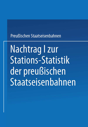 Buchcover Nachtrag I zur Stations-Statistik der Preußischen Staatseisenbahnen | Ministrium der Öffentlichen Arbeiten | EAN 9783662334911 | ISBN 3-662-33491-7 | ISBN 978-3-662-33491-1