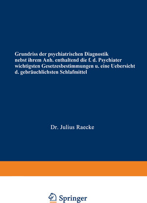 Buchcover Grundriss der psychiatrischen Diagnostik nebst einem Anhang enthaltend die für den Psychiater wichtigsten Gesetzesbestimmungen und eine Uebersicht der gebräuchlichsten Schlafmittel | Julius Raecke | EAN 9783662348857 | ISBN 3-662-34885-3 | ISBN 978-3-662-34885-7