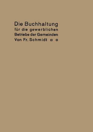 Buchcover Die Buchhaltung für die gewerblichen Betriebe der Gemeinden | Fr Schmidt | EAN 9783662394687 | ISBN 3-662-39468-5 | ISBN 978-3-662-39468-7