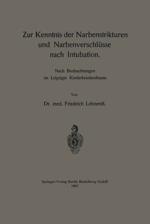 Buchcover Zur Kenntnis der Narbenstrikturen und Narbenverschlüsse nach Intubation | Friedrich Lehnerdt | EAN 9783662399095 | ISBN 3-662-39909-1 | ISBN 978-3-662-39909-5