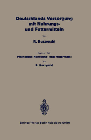 Buchcover Deutschlands Versorgung mit pflanzlichen Nahrungs- und Futtermitteln | Robert René Kuczynski | EAN 9783662409770 | ISBN 3-662-40977-1 | ISBN 978-3-662-40977-0