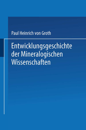 Buchcover Entwicklungsgeschichte der Mineralogischen Wissenschaften | Paul Heinrich von Groth | EAN 9783662413944 | ISBN 3-662-41394-9 | ISBN 978-3-662-41394-4