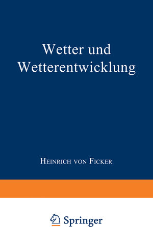 Buchcover Wetter und Wetterentwicklung | Heinrich von Ficker | EAN 9783662418581 | ISBN 3-662-41858-4 | ISBN 978-3-662-41858-1