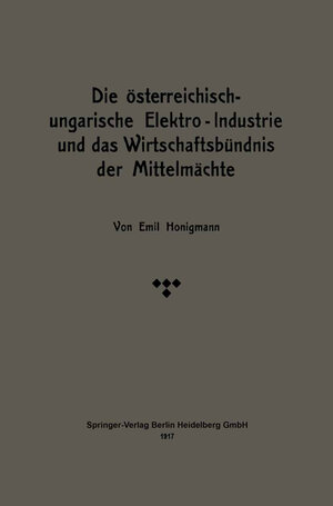 Buchcover Die österreichisch-ungarische Elektro-Industrie und das Wirtschaftsbündnis der Mittelmächte | Emil Honigmann | EAN 9783662422328 | ISBN 3-662-42232-8 | ISBN 978-3-662-42232-8