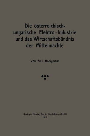 Buchcover Die österreichisch-ungarische Elektro-Industrie und das Wirtschaftsbündnis der Mittelmächte | Emil Honigmann | EAN 9783662425015 | ISBN 3-662-42501-7 | ISBN 978-3-662-42501-5