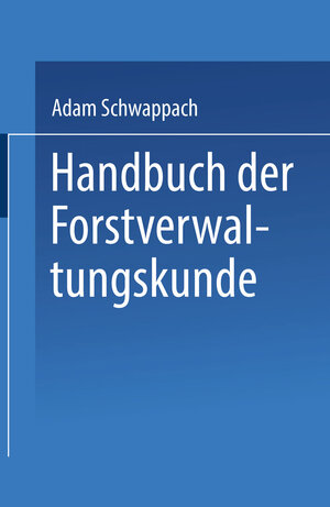 Buchcover Handbuch der Forstverwaltungskunde | Adam Schwappach | EAN 9783662426906 | ISBN 3-662-42690-0 | ISBN 978-3-662-42690-6